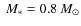 $\ensuremath{~M_{*}} = 0.8 \ensuremath{~\mbox{\it M}_{\odot}} $