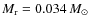 $M_{\rm r} =0.034~\ensuremath{\mbox{\it M}_{\odot}} $