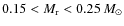$0.15 < M_{\rm r} < 0.25~\ensuremath{\mbox{\it M}_{\odot}} $