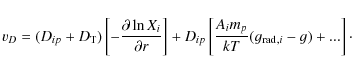 \begin{displaymath}v_D=(D_{ip}+\ensuremath{D_{\ensuremath{{\mbox{\scriptsize T}}...
...remath{{\mbox{\scriptsize rad}}}}} {}_{,i}-g)+... \right]\cdot
\end{displaymath}
