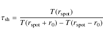 \begin{displaymath}%
\tau_{\rm sh}=\frac{T(r_{\rm spot})}{T(r_{\rm spot}+r_0)-T(r_{\rm spot}-r_0)}
\end{displaymath}