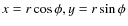 $x=r\cos\phi, y=r\sin\phi$