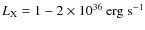 $L_{\rm X}=1-2\times 10^{36}\:{\rm erg}~{\rm s}^{-1}$