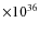 $\times 10^{36}$