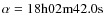 $\alpha=18{\rm h}02{\rm m}42.0{\rm
s}$