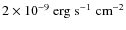 $2\times
10^{-9}\:{\rm erg}\;{\rm s}^{-1}\;{\rm cm}^{-2}$