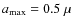 $a_{\max}=0.5~\mu$