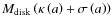 $M_{\rm disk}\left(\kappa\left(a\right)+\sigma\left(a\right)\right)$