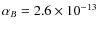 $\alpha_B=2.6 \times 10^{-13}$