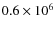 $0.6 \times 10^6$