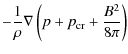$\displaystyle - \frac{1}{\rho} \mathbf{\nabla} \left( p + p_{\rm cr} + \frac{B^2}{8 \pi}\right)$