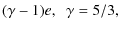 $\displaystyle (\gamma -1)e, ~ \; \gamma = 5/3,$