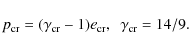 \begin{displaymath}p_{\rm cr} = (\gamma_{\rm cr}-1)e_{\rm cr}, ~ \; \gamma_{\rm cr} = 14/9.
\end{displaymath}