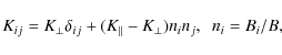 \begin{displaymath}K_{ij} = K_{\perp} \delta_{ij} + (K_{\parallel} - K_{\perp})n_i n_j, ~ \; n_i = B_i/B,
\end{displaymath}