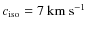 $c_{\rm iso}=7~\textrm{km}~\textrm{s}^{-1}$