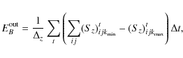 \begin{displaymath}E_B^{\rm out} = \frac{1}{\Delta_z} \sum_{t}\left(
\sum_{ij} (S_z)^t_{ijk_{\rm min}} - (S_z)^t_{ijk_{\rm max}}
\right)\Delta t,
\end{displaymath}