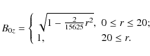 \begin{displaymath}%
B_{0z}=\left\{
\begin{array}{ll}
\sqrt{1-\frac{2}{15625}r^{2}}, & 0\leq r\leq 20; \\
1, & 20\leq r.
\end{array}\right.
\end{displaymath}