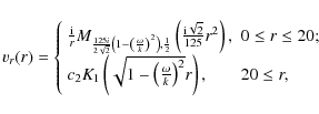 \begin{displaymath}%
v_{r}(r)=\left\{
\begin{array}{ll}
\frac{{\rm i}}{r}M_{\fra...
...omega}{k}\right)^{2}}r\right) , &
20\leq r,
\end{array}\right.
\end{displaymath}