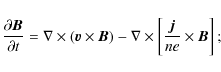 \begin{displaymath}%
\frac{\partial \vec{B}}{\partial t}=\nabla \times (\vec{v}\...
...\nabla \times \left[ \frac{\vec{j}}{ne}\times \vec{B}\right] ;
\end{displaymath}
