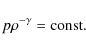 \begin{displaymath}%
p\rho ^{-\gamma }={\rm const}.
\end{displaymath}