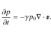 \begin{displaymath}%
\frac{\partial p}{\partial t}=-\gamma p_{0}\nabla \cdot \vec{v}.
\end{displaymath}