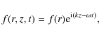 \begin{displaymath}%
f(r,z,t)=f(r){\rm e}^{{\rm i}(kz-\omega t)},
\end{displaymath}