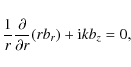\begin{displaymath}%
\frac{1}{r}\frac{\partial}{\partial r}(rb_{r})+{\rm i}kb_{z}=0,
\end{displaymath}