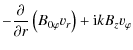 $\displaystyle -\frac{\partial}{\partial r}\left(B_{0\varphi}v_{r}\right)+{\rm i}kB_{z}v_{\varphi}$