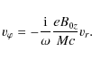 \begin{displaymath}%
v_{\varphi }=-\frac{{\rm i}}{\omega}\frac{eB_{0z}}{Mc}v_{r}.
\end{displaymath}