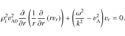 \begin{displaymath}%
\rho_{\rm i}^{2}v_{{\rm A}0}^{2}\frac{\partial}{\partial r}...
... +\left(\frac{\omega^{2}}{k^{2}}-v_{\rm A}^{2}\right) v_{r}=0.
\end{displaymath}