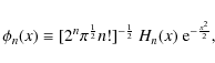 \begin{displaymath}
\phi_{n}(x) \equiv [2^n \pi^{\frac{1}{2}} n!]^{-\frac{1}{2}}\ H_n(x)\
{\rm e}^{-\frac{x^2}{2}},
\end{displaymath}