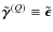 $\tilde{\vec\gamma}^{(Q)} \equiv \tilde{\vec\epsilon}$