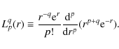 \begin{displaymath}L^q_p(r) \equiv \frac{r^{-q}{\rm e}^r}{p!}\frac{{\rm d}^p}{{\rm d}r^p}(r^{p+q}{\rm e}^{-r}).
\end{displaymath}