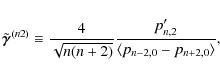 \begin{displaymath}
\tilde{\vec\gamma}^{(n2)} \equiv \frac{4}{\sqrt{n(n+2)}}\frac{p^\prime_{n,2}}{\langle p_{n-2,0} - p_{n+2,0} \rangle},
\end{displaymath}