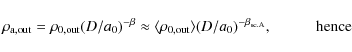 \begin{displaymath}\rho_{\rm a,out}=\rho_{0,{\rm out}}(D/a_{0})^{-\beta}\approx\...
...gle
(D/a_{0})^{-\beta_{\rm sc.A}}, \hspace*{10mm} {\rm hence}
\end{displaymath}