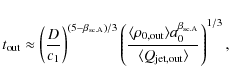\begin{displaymath}t_{\rm out}\approx\left(\frac{D}{c_{1}}\right)^{(5-\beta_{\rm...
...eta_{\rm sc.A}}}{\langle Q_{\rm jet,out}\rangle}\right)^{1/3},
\end{displaymath}