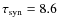 $\tau_{\rm syn}=8.6$