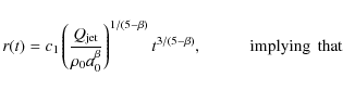 \begin{displaymath}r(t)=c_{1}\left(\frac{Q_{\rm jet}}{\rho_{0}a_{0}^{\beta}}\rig...
...(5-\beta)},\hspace{10mm}{\rm implying}\hspace{1.5mm}{\rm that}
\end{displaymath}