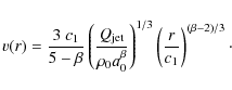 \begin{displaymath}v(r)=\frac{3~c_{1}}{5-\beta}\left(\frac{Q_{\rm jet}}{\rho_{0}...
...\right)^{1/3}
\left(\frac{r}{c_{1}}\right)^{(\beta -2)/3}\cdot
\end{displaymath}