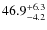$46.9^{\rm +6.3}_{-4.2}$