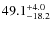 $49.1^{\rm +4.0}_{-18.2}$