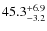 $45.3^{\rm +6.9}_{-3.2}$
