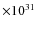 $\times 10^{31}$