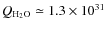 $Q_{\rm
H_2O} \simeq 1.3 \times 10^{31}$