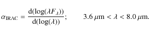 \begin{displaymath}\alpha_{\rm IRAC} = \frac{{\rm d} (\log(\lambda F_{\lambda}))...
...\lambda))}; \qquad 3.6~\mu{\rm m} < \lambda < 8.0~\mu{\rm m}.
\end{displaymath}