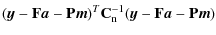 $\displaystyle (\vec{y}-\mathbf{F}\vec{a}-\mathbf{P}\vec{m})^T
\mathbf{C}_{\rm n}^{-1}(\vec{y}-\mathbf{F}\vec{a}-\mathbf{P}\vec{m})$