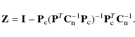 \begin{displaymath}\mathbf{Z} = \mathbf{I}-\mathbf{P}_{\rm c}(\mathbf{P}^T\mathb...
...}_{\rm c})^{-1}
\mathbf{P}_{\rm c}^T\mathbf{C}_{\rm n}^{-1} .
\end{displaymath}