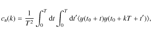 \begin{displaymath}c_{\rm a}(k) = \frac1{T^2}\int_0^T {\rm d}t \int_0^T {\rm d}t'
\langle y(t_0+t)y(t_0+kT+t')\rangle,
\end{displaymath}