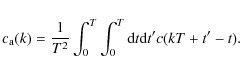 \begin{displaymath}c_{\rm a}(k) = \frac1{T^2}\int_0^T \int_0^T {\rm d}t {\rm d}t' c(kT+t'-t).
\end{displaymath}