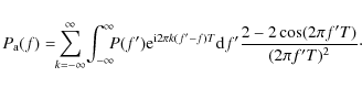 \begin{displaymath}P_{\rm a}(f) = \!\! \sum_{k=-\infty}^{\infty} \!
\int_{-\inf...
...(f'-f)T}{\rm d}f'
\frac{2-2\cos(2\pi f'T)}{(2\pi f'T)^2}\cdot
\end{displaymath}